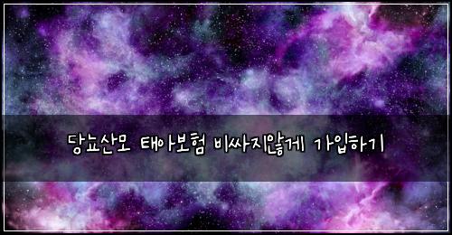 당뇨산모 태아보험 비싸지않게  가입하기