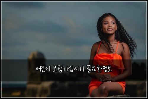 어린이 보험가입시기 필요한정보
