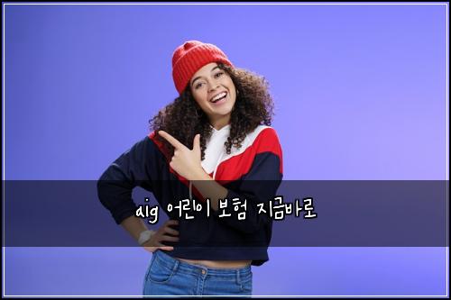 aig 어린이 보험 지금바로 