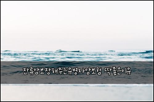 잔류암보장해주는유병자암보험 딱좋은이유 