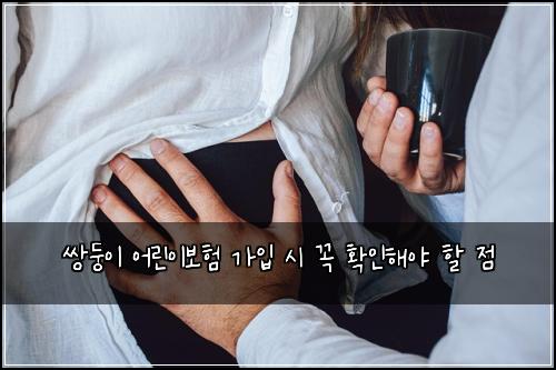 쌍둥이 어린이보험 가입 시 꼭 확인해야 할 점