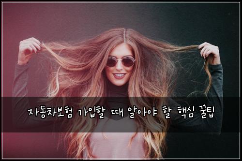 자동차보험 가입할 때 알아야 할 핵심 꿀팁