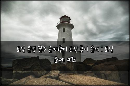 토익 문법 필수 문제풀이 토익 풀이 순서 : 토익 문제 #72