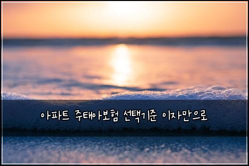 아파트 주태아보험 선택기준  이자만으로