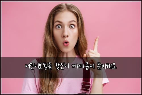 ์ด๋ฆฐ์ด๋ณดํ์ข ๊ฐฑ์ ์ด ๊น๋ค๋กญ์ง ์ค๋นํด์