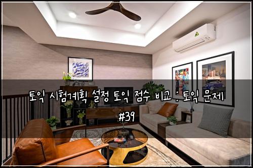 토익 시험계획 설정 토익 점수 비교 : 토익 문제 #39