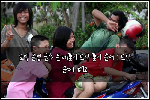 토익 문법 필수 문제풀이 토익 풀이 순서 : 토익 문제 #72