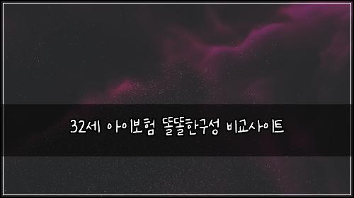 32์ธ ์์ด๋ณดํ ๋๋ํ๊ตฌ์ฑ ๋น๊ต์ฌ์ดํธ