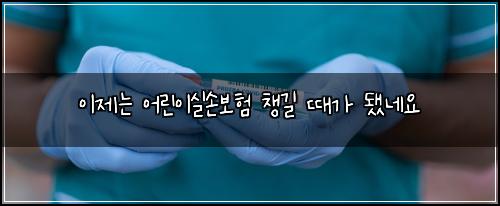 이제는 어린이실손보험 챙길 때가 됐네요