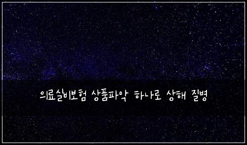 ์๋ฃ์ค๋น๋ณดํ ์ํํ์
ํ๋๋ก ์ํด ์ง๋ณ