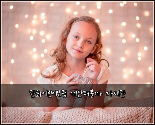 한화어린이보험 계산해볼까  자세한