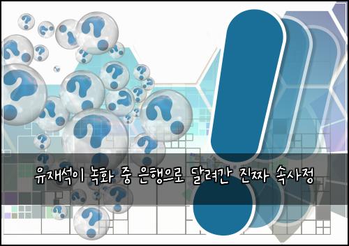 유재석이 녹화 중 은행으로 달려간 진짜 속사정