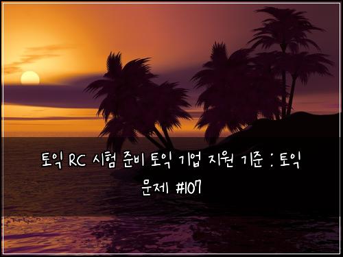 토익 RC 시험 준비 토익 기업 지원 기준 : 토익 문제 #107