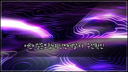 ์ด๋ฆฐ์ด์ค์๋ณดํ์ฌ ๋จ๋ฒ์์์ ์ฐ์ ํ์ธ